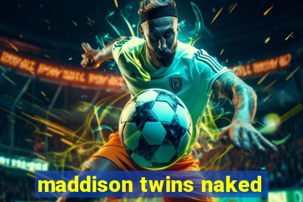 maddison twins naked